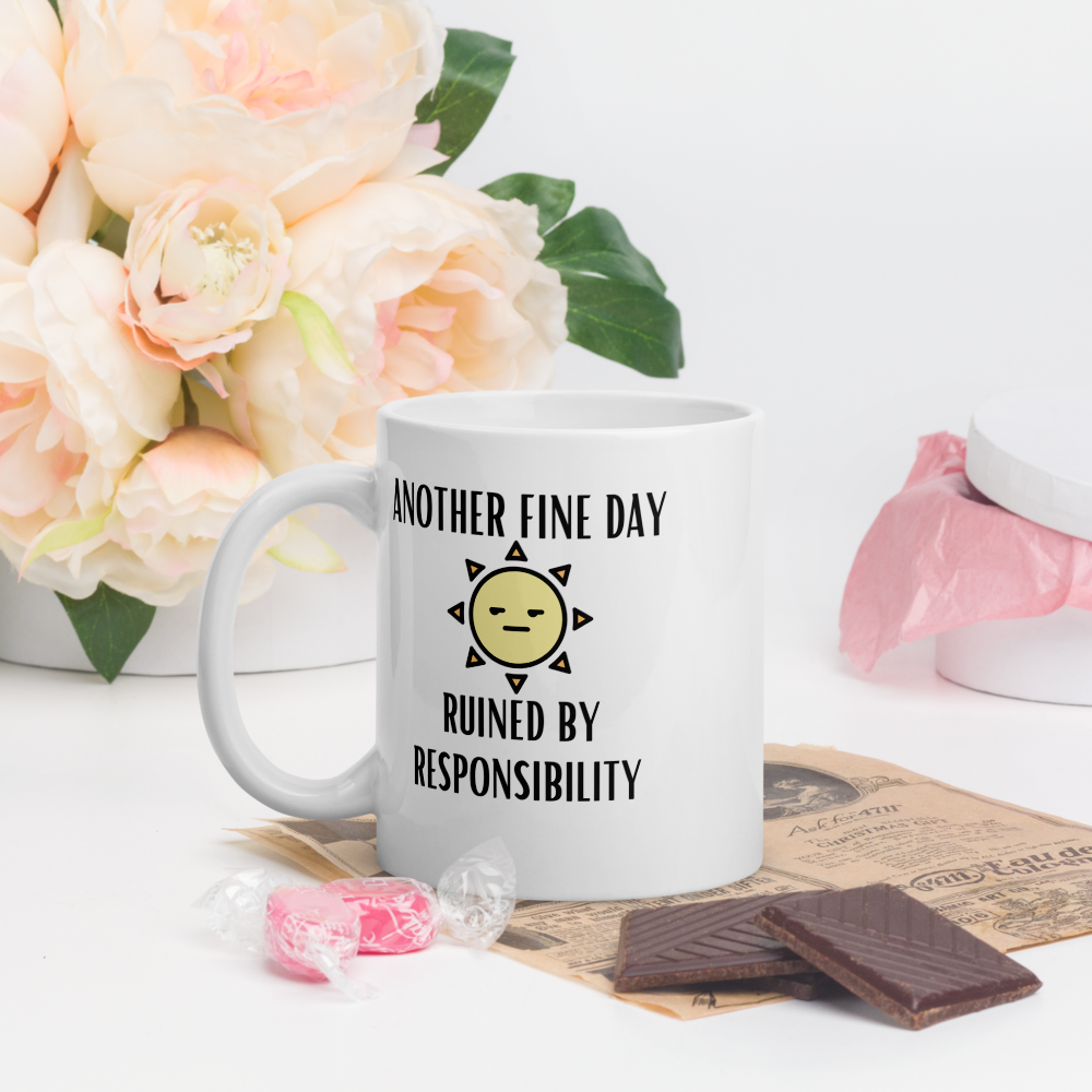 "Another Fine Day Ruined By Responsibility" White or Black glossy mug