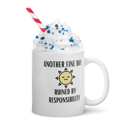 "Another Fine Day Ruined By Responsibility" White or Black glossy mug