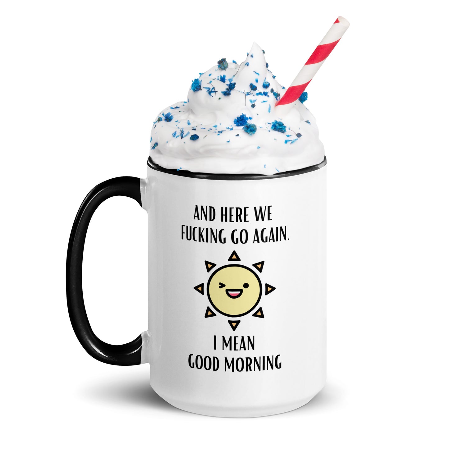 "And Here We Fucking Go Again. I Mean Good Morning" Mug with Color Inside