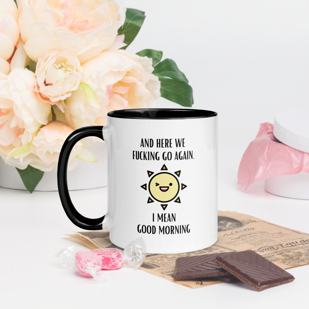 "And Here We Fucking Go Again. I Mean Good Morning" Mug with Color Inside