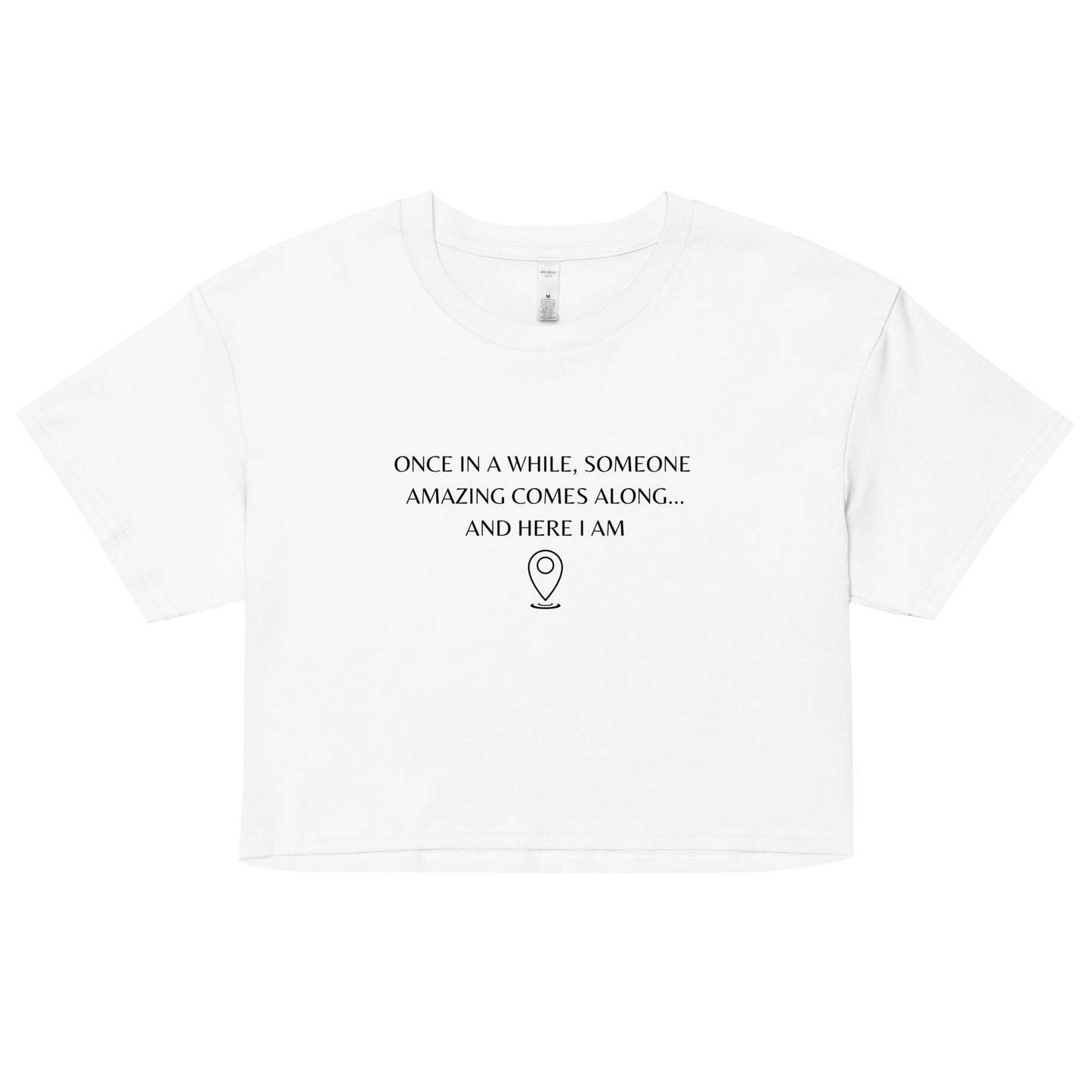 "Once In A While, Someone Amazing Comes Along... And Here I Am" Women’s crop top