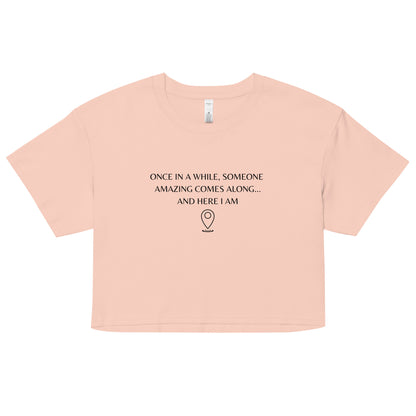 "Once In A While, Someone Amazing Comes Along... And Here I Am" Women’s crop top