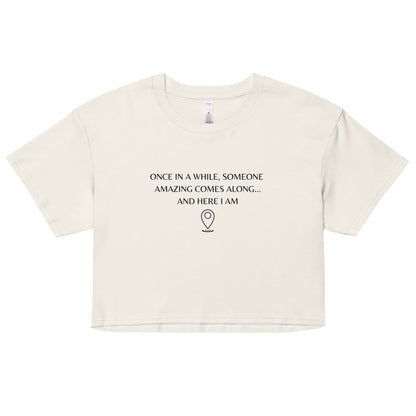 "Once In A While, Someone Amazing Comes Along... And Here I Am" Women’s crop top