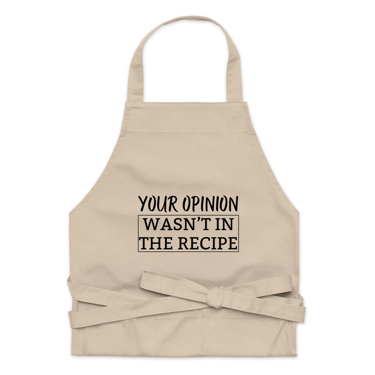 "Your Opinion, Wasn't In The Recipe" Organic cotton apron