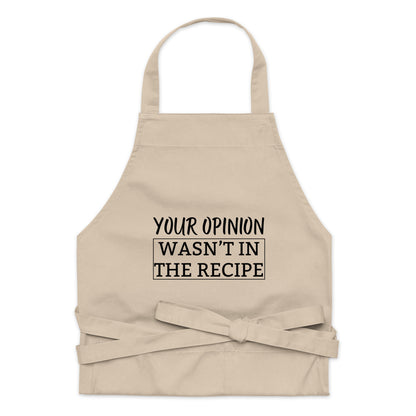 "Your Opinion, Wasn't In The Recipe" Organic cotton apron