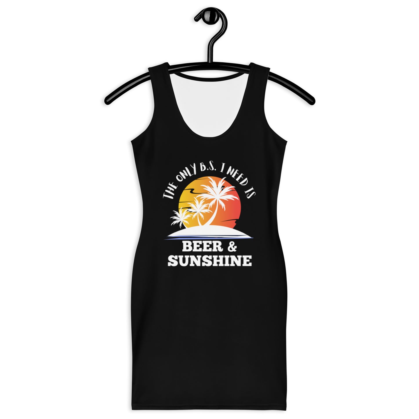 "The Only BS I Need Is Beer And Sunshine" Sublimation Cut & Sew Dress