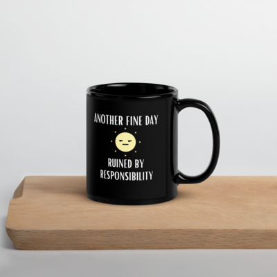 "Another Fine Day Ruined By Responsibility" White or Black glossy mug