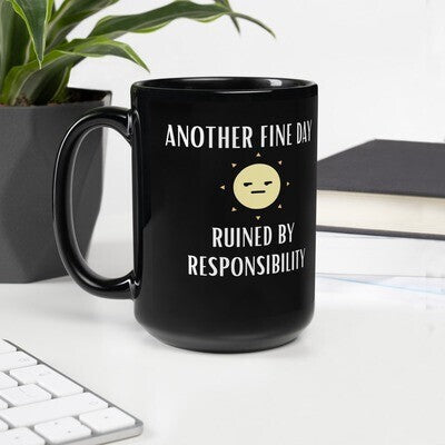 "Another Fine Day Ruined By Responsibility" White or Black glossy mug