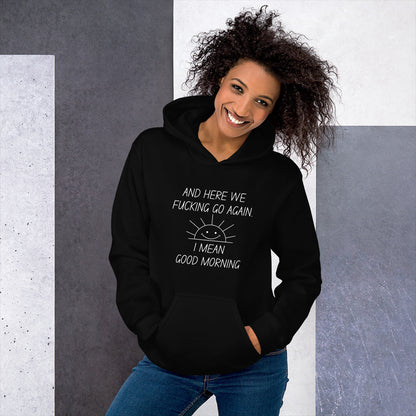 "And Here We Fucking Go Again... I Mean, Good Morning" Women's Hoodie