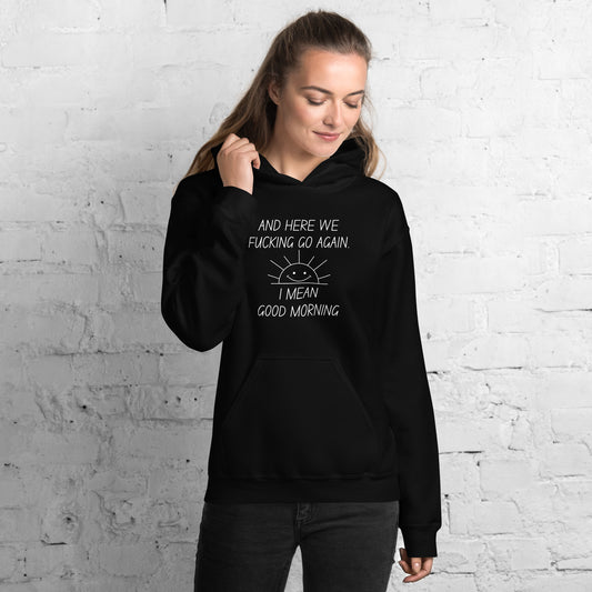 "And Here We Fucking Go Again... I Mean, Good Morning" Women's Hoodie