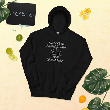 "And Here We Fucking Go Again.. I Mean, Good Morning" Men's Hoodie