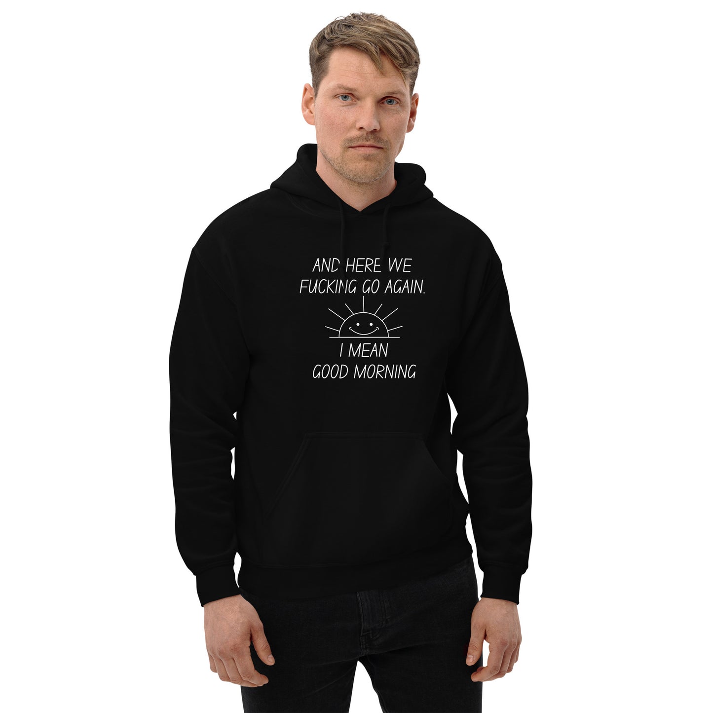 "And Here We Fucking Go Again.. I Mean, Good Morning" Men's Hoodie