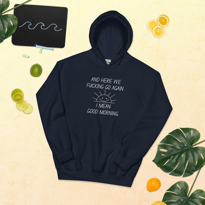 "And Here We Fucking Go Again.. I Mean, Good Morning" Men's Hoodie