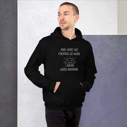 "And Here We Fucking Go Again.. I Mean, Good Morning" Men's Hoodie