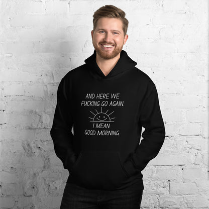 "And Here We Fucking Go Again.. I Mean, Good Morning" Men's Hoodie