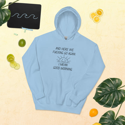 "And Here We Fucking Go Again.. I Mean, Good Morning" Men's Hoodie