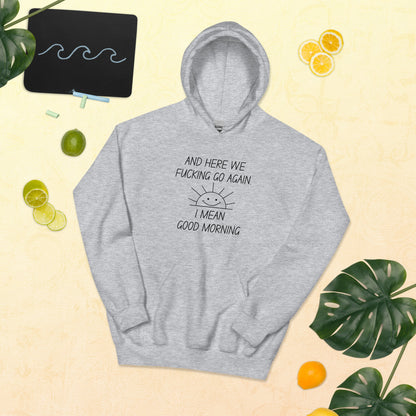 "And Here We Fucking Go Again.. I Mean, Good Morning" Men's Hoodie