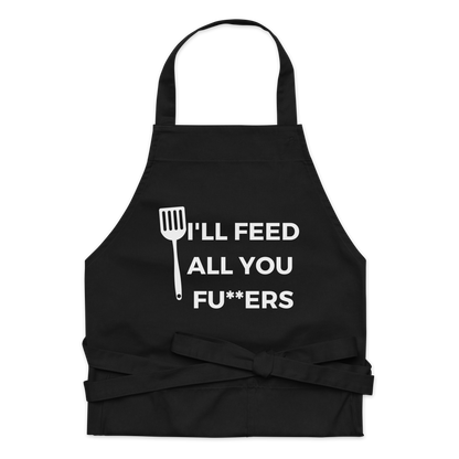 "I'll Feed All You Fu**ers" Organic cotton apron