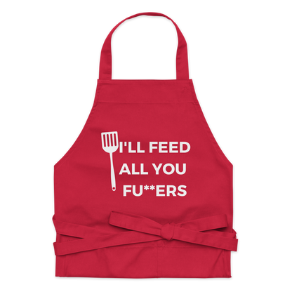 "I'll Feed All You Fu**ers" Organic cotton apron