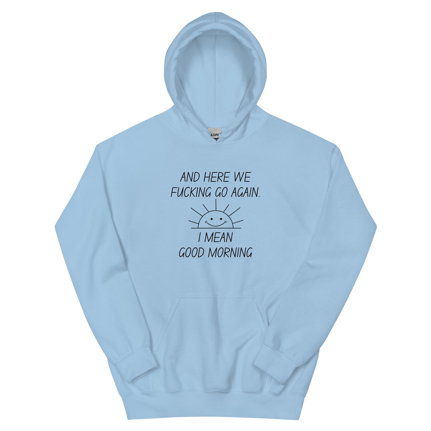 "And Here We Fucking Go Again.. I Mean, Good Morning" Men's Hoodie