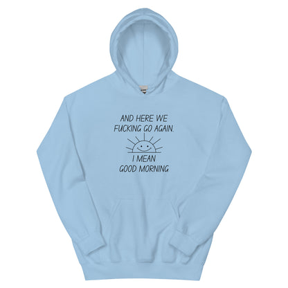 "And Here We Fucking Go Again.. I Mean, Good Morning" Men's Hoodie