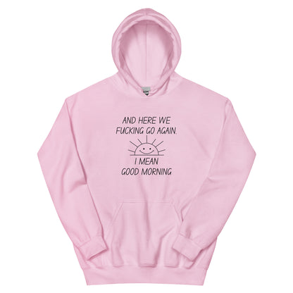 "And Here We Fucking Go Again.. I Mean, Good Morning" Men's Hoodie