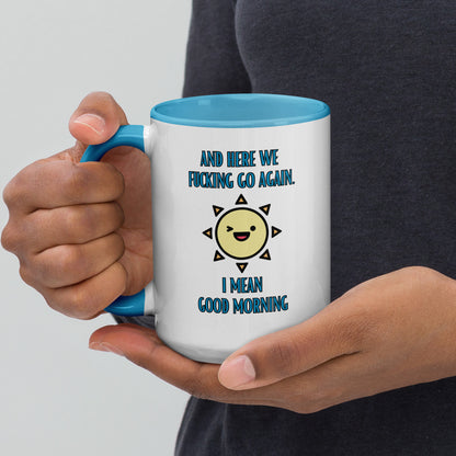 "And Here We Fucking Go Again. I Mean Good Morning" Mug with Color Inside